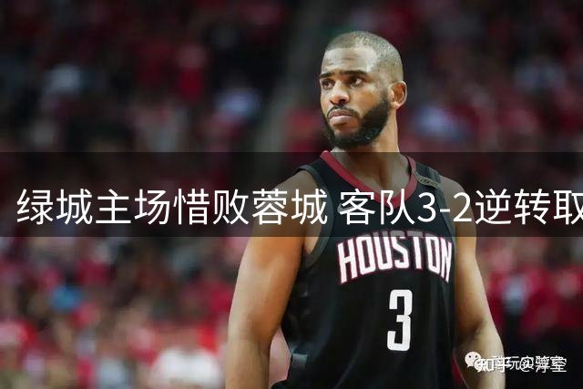 绿城主场惜败蓉城 客队3-2逆转取胜创奇迹